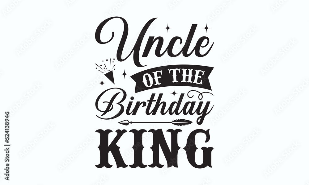 Vetor De Uncle Of The Birthday King Birthday Svg Digest Typographic