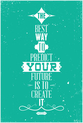 The best way to predict your future is to create it. Abraham Lin
