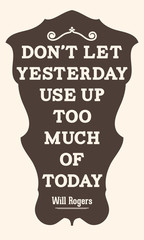 Wall Mural - Don't let yesterday use up too much of today. Will Rogers