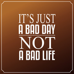 Wall Mural - It is just a bad day, Not a bad life. Quotes Typography