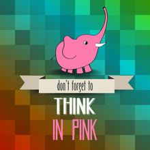 Poster With Pink Elephant And Message" Don't Forget To Think In