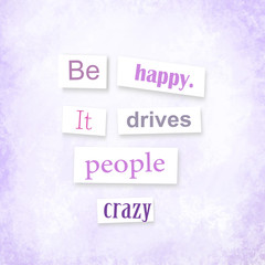 Anonymous style quote Be happy. It drives people crazy