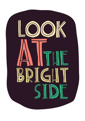 Quote.  LOOK AT THE BRIGHT SIDE