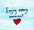 enjoy every moment