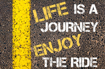 LIFE IS A JOURNEY ENJOY THE RIDE  motivational quote.