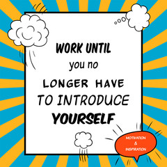 Inspirational and motivational quote is drawn in a comic style. Work until you no longer have to introduce yourself