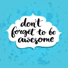 Don't forget to be awesome. Inspirational quote handwritten with