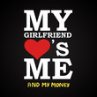 My girlfriend love's me and... - funny inscription template