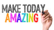 Hand with marker writing: Make Today Amazing