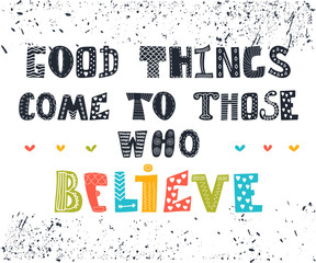 Good things come to those who believe. Cute postcard. Inspiratio