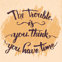 Wall Mural - The trouble is you think you have time. Hand-lettered motivational quote in vintage style