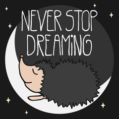 Cute postcard with cartoon flat hand drawn hedgehog lying on the moon and inspirational and motivational quote Never Stop Dreaming on the dark universe background.