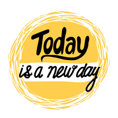 Today is a new day. Motivational hand drawn lettering poster. Vector hand drawn typography concept. T-shirt design or home decor element.