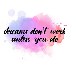 Dreams don't work until you do. Motivational quote about success and self actualization. Handwritten calligraphy on watercolor background with spray of paint. Vector brush lettering for inspiration