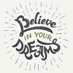 Believe in your dreams. Hand drawn typographic motivational quote for t-shirts, posters and greeting cards in vintage style