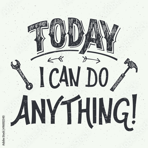 Today I can do anything. Motivational hand-lettering for poster, greeting cards and t-shirts © PaulLesser
