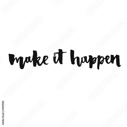 Make It Happen Inspirational Quote Positive Saying Modern Calligraphy Text Handwritten With Brush And Black Ink Isolated On White Background Buy This Stock Vector And Explore Similar Vectors At Adobe Stock
