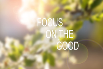 Inspirational motivational quote. Focus on the good. wise saying on soft background of nature