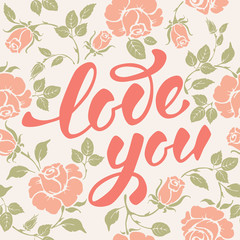 Love you. Romantic card on Valentines day. Handwritten modern brush calligraphy poster with lettering and rose flowers. Vector illustration.