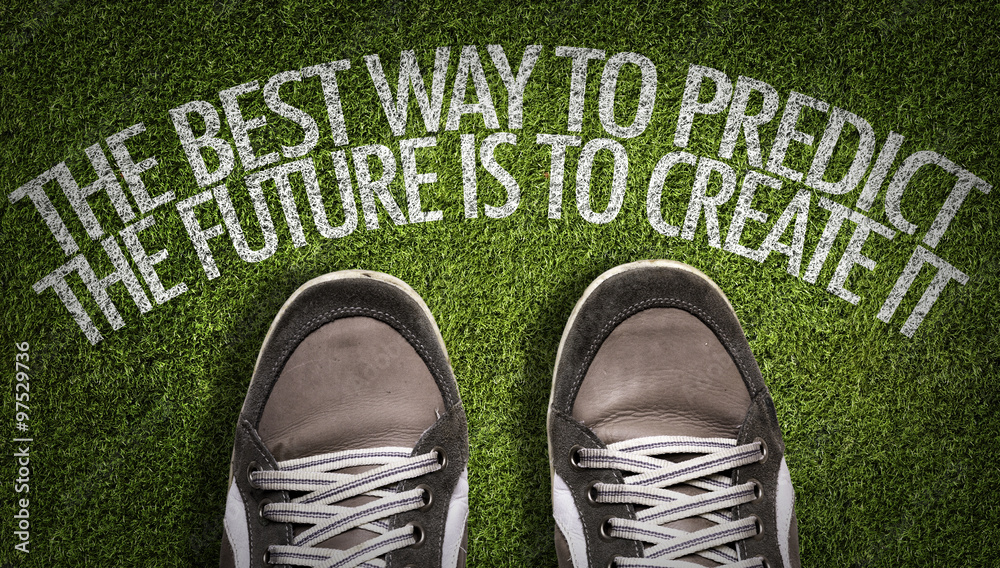 The Best Way to Predict the Future is to Create It