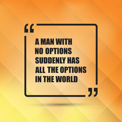 A Man With No Options Suddenly Has All The Options In The World - Inspirational Quote, Slogan, Saying on an Abstract Yellow Background