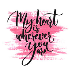 Wall Mural - My heart is wherever you are. Romantic quote for Valentines day cards and prints. Black ink calligraphy at pink watercolor texture.