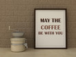 May the Coffee be with you. Kitchen Art poster. Coffee lover art.  Gourmet  gift idea. Inspirational quotation. Home decor. Scandinavian style