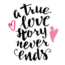 A True Love Story Never Ends. Brush Calligraphy, Handwritten Text Isolated On White Background For Valentine's Day Card, Wedding Card, T-shirt Or Poster