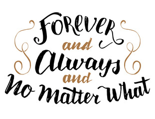 Wall Mural - Forever and always and no matter what. Brush calligraphy, handwritten text isolated on white background for Valentine's day card, wedding card, t-shirt or poster