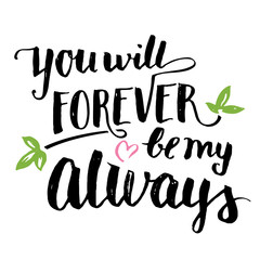 Wall Mural - You will forever be my always. Brush calligraphy, handwritten text isolated on white background for Valentine's day card, wedding card, t-shirt or poster