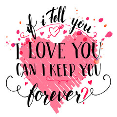 Wall Mural - If i tell you i love you can i keep you forever. Brush calligraphy love quote for Valentine's day card with hand drawn hearts on white background