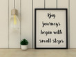 Inspirational motivational quote. Big Journeys Begin With Small Steps. Choice, Grow, Change, Life, Happiness concept. Scandinavian style home interior decoration.