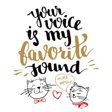 Your Voice Is My Favorite Sound. Brush Calligraphy, Handwritten Text With Hand Drawn Cats Isolated On White Background For Valentines Day Card, Wedding Card, T-shirt Or Poster
