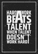 Hard work beats talent motivational inspiring quote on grunge background.
