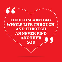 Wall Mural - Inspirational love quote. I could search my whole life through a