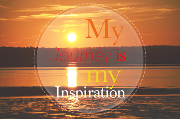 My Journey is my inspiration - Motivational Inspirational Quote