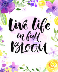 Wall Mural - Live life in full of bloom. Inspirational saying, hand lettering card with warm wishes. Watercolor flowers and brush calligraphy. Bright yellow, purple and violet colors