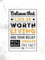Wall Mural - Vector Typography Poster Design Concept On Grunge Background. Believe that life is worth living and your belief will help create the fact