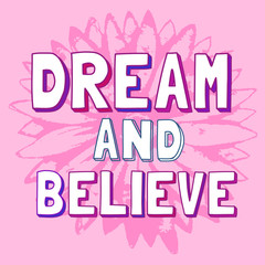 inspirational motivated quote dream, believe. textured flower background. vector slogan concept. ide
