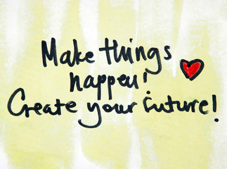 make things happen and create your future