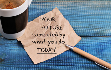Inspiration motivation quotation your future is created by what you do today and cup of coffee