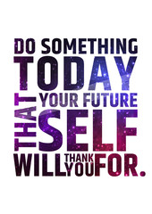 Wall Mural - Do something today that your future self will thank you for. Motivational inspiring quote on colorful bright cosmic background.. Vector typographic concept.