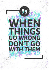 Wall Mural - When things go wrong don't go with them. Motivational inspiring poster on colorful grungy background. Vector typographic concpet.