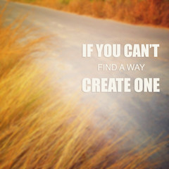 Inspirational Motivational Quote :If you can't find a way create