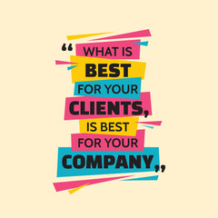 What is best for your clients, is best for your company. Inspiring motivation quote design. Vector typography poster concept vector illustration.