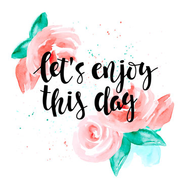 Let's enjoy this day - motivational quote and roses.
