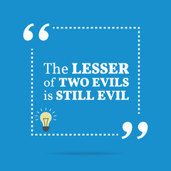 Wall Mural - Inspirational motivational quote. The lesser of two evils is sti