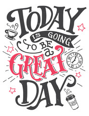 Wall Mural - Today is going to be a great day. Inspirational quote hand-lettering card. Motivational typography for cards, wall prints and posters. Home decor plaque and sign isolation on white background