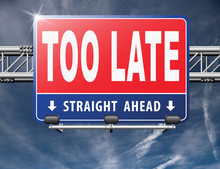Too Late Time Is Up And You Missed Appointment Or The Deadline Train Or Flight Connection..