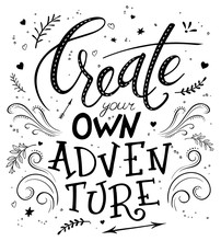 Vector Hand Drawing Lettering Phrase - Create Your Own Adventure - With Decorative Elements - Arrow, Swirl, Curl And Brunches.  Design For Wall Art Prints, Home Interior Decor Poster Or Greetings Card